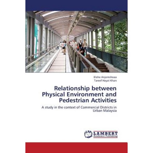 Relationship Between Physical Environment and Pedestrian Activities Paperback, LAP Lambert Academic Publishing