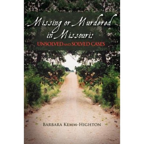 Missing or Murdered in Missouri: Unsolved and Solved Cases Paperback, Xlibris Corporation
