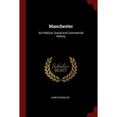 Manchester: Its Political Social and Commercial History Paperback, Andesite Press