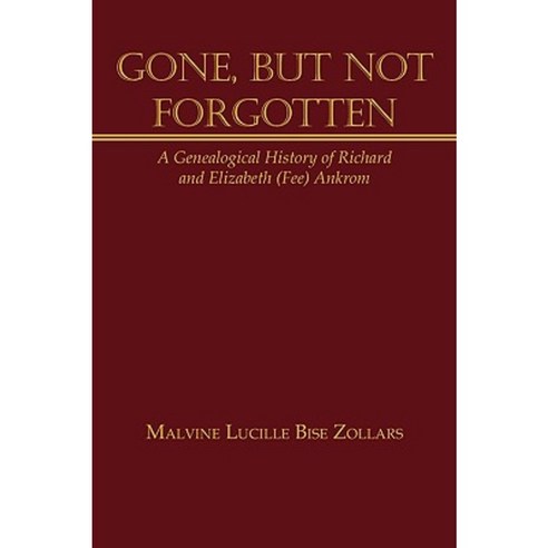 Gone But Not Forgotten: A Genealogical History of Richard and Elizabeth (Fee) Ankrom Paperback, Authorhouse