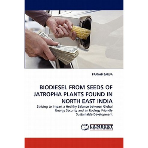 Biodiesel from Seeds of Jatropha Plants Found in North East India Paperback, LAP Lambert Academic Publishing