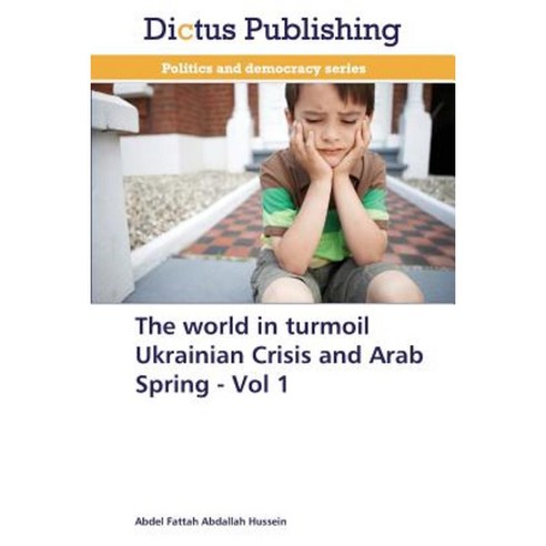 The World in Turmoil Ukrainian Crisis and Arab Spring - Vol 1 Paperback, Dictus Publishing