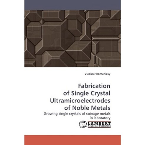 Fabrication of Single Crystal Ultramicroelectrodes of Noble Metals Paperback, LAP Lambert Academic Publishing