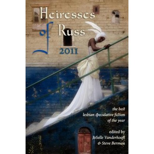 Heiresses of Russ 2011: The Year''s Best Lesbian Speculative Fiction Paperback, Lethe Press