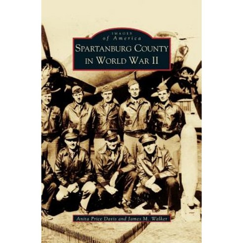 Spartanburg County in World War II (Collectors Ed/ /Eng-Fr-Sp-Sub) Hardcover, Arcadia Publishing Library Editions