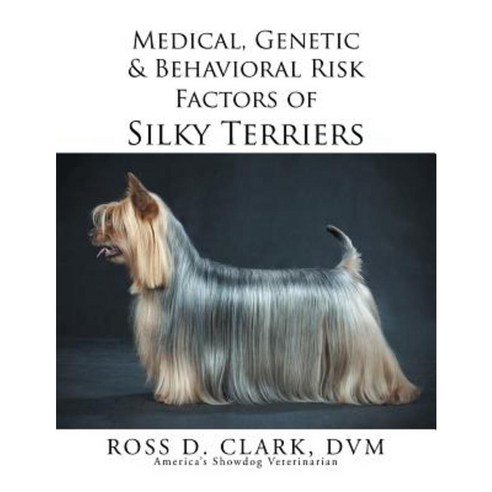 Medical Genetic & Behavioral Risk Factors of Silky Terriers Paperback, Xlibris