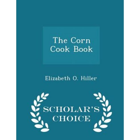 The Corn Cook Book - Scholar''s Choice Edition Paperback