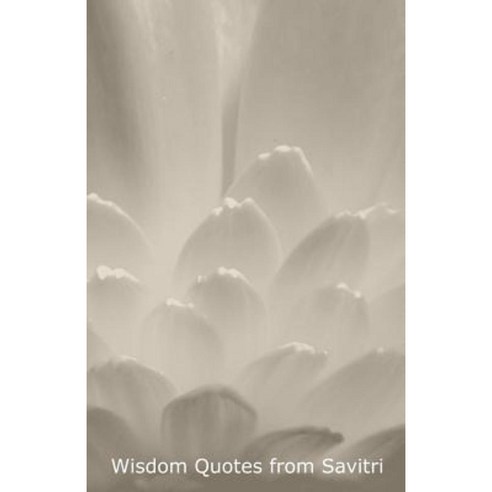 Wisdom Quotes from Savitri Paperback, Createspace