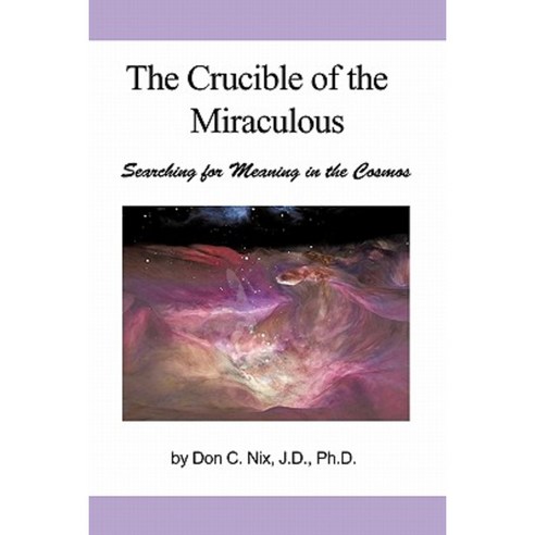 The Crucible of the Miraculous: Searching for Meaning in the Cosmos Paperback, iUniverse