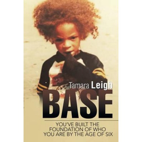 Base: You''ve Built the Foundation of Who You Are by the Age of Six Paperback, Authorhouse