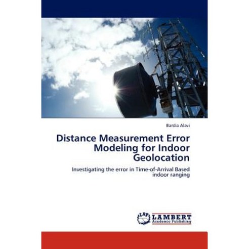 Distance Measurement Error Modeling for Indoor Geolocation Paperback, LAP Lambert Academic Publishing