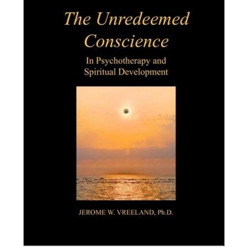 The Unredeemed Conscience: In Psychotherapy and Spiritual Development Paperback, Dr. Jerome W.Vreeland