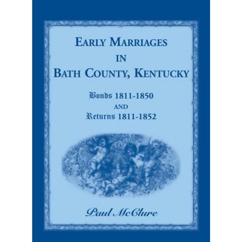 Early Marriages in Bath County Kentucky: Bonds 1811-1850 and Returns 1811-1852 Paperback, Heritage Books