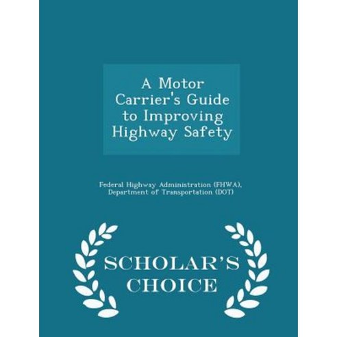 A Motor Carrier''s Guide to Improving Highway Safety - Scholar''s Choice Edition Paperback
