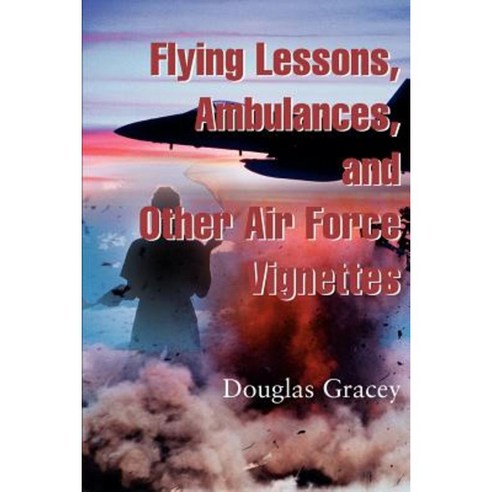 Flying Lessons Ambulances and Other Air Force Vignettes Paperback, Writers Club Press