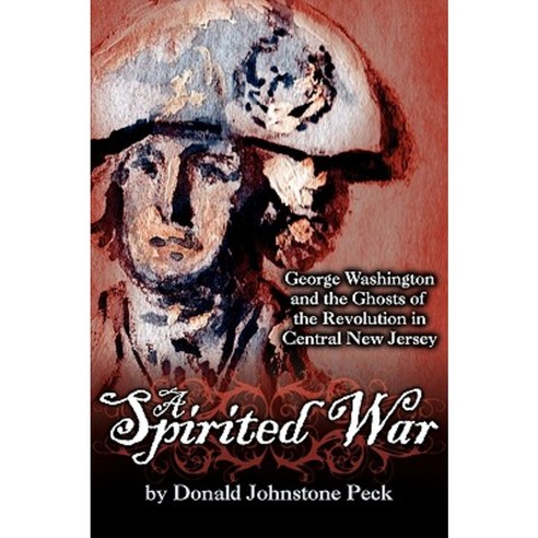 A Spirited War - George Washington and the Ghosts of the Revolution in Central New Jersey Paperback, American History Press