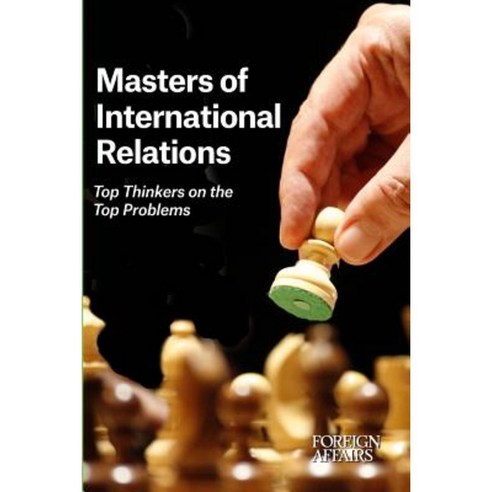 Masters of International Relations: Top Thinkers on the Top Problems Paperback, Council on Foreign Relations