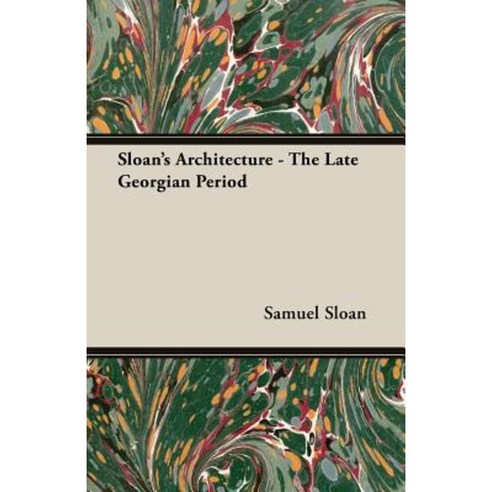 Sloan''s Architecture - The Late Georgian Period Paperback, Williamson Press