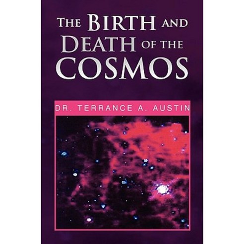 The Birth and Death of the Cosmos Paperback, Xlibris Corporation