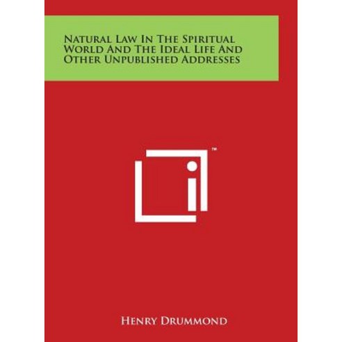 Natural Law in the Spiritual World and the Ideal Life and Other Unpublished Addresses Hardcover, Literary Licensing, LLC
