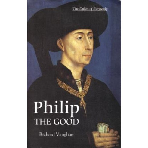 Philip the Good: The Apogee of Burgundy Paperback, Boydell Press
