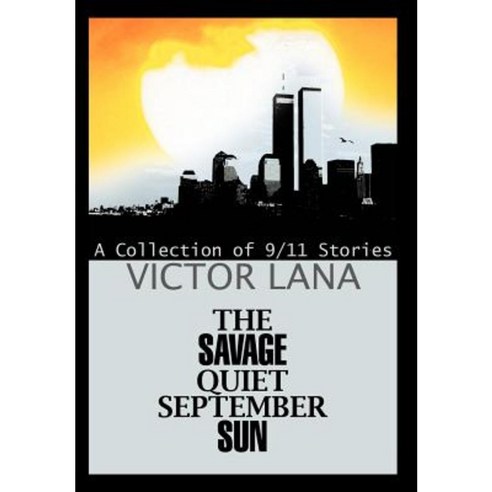 The Savage Quiet September Sun: A Collection of 9/11 Stories Hardcover, iUniverse