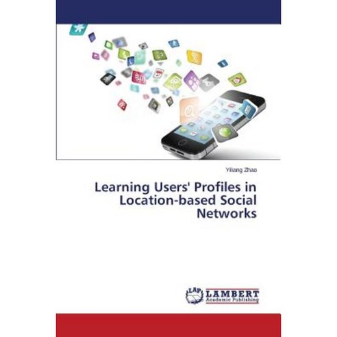 Learning Users'' Profiles in Location-Based Social Networks Paperback, LAP Lambert Academic Publishing