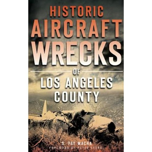Historic Aircraft Wrecks of Los Angeles County Hardcover, History Press Library Editions