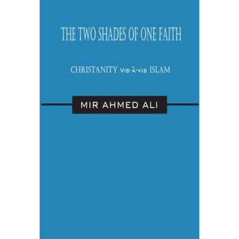The Two Shades of One Faith: Christianity VIS-A-VIS Islam Paperback, Outskirts Press