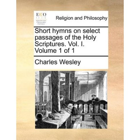 Short Hymns on Select Passages of the Holy Scriptures. Vol. I. Volume 1 of 1 Paperback, Gale Ecco, Print Editions