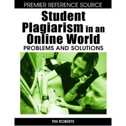 Student Plagiarism in an Online World: Problems and Solutions Hardcover, Information Science Publishing