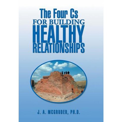 The Four CS for Building Healthy Relationships Hardcover, Xlibris Corporation