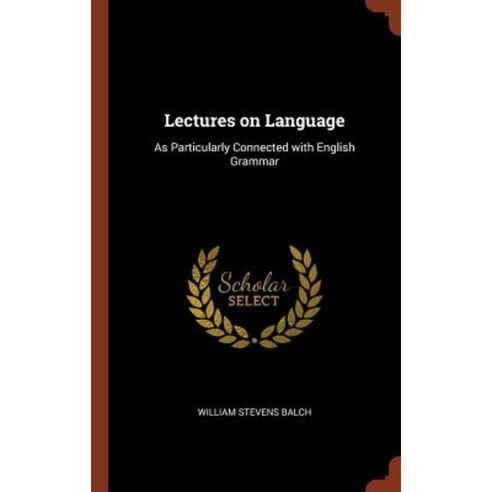 Lectures on Language: As Particularly Connected with English Grammar Hardcover, Pinnacle Press