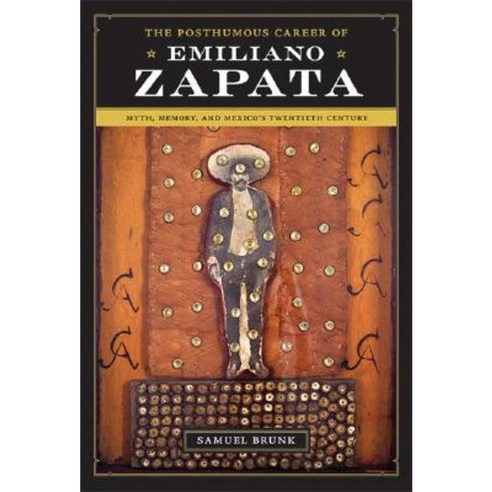 The Posthumous Career of Emiliano Zapata: Myth Memory and Mexico''s Twentieth Century Paperback, University of Texas Press