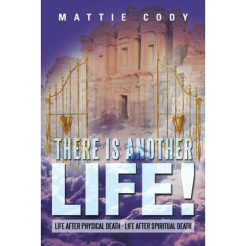 There Is Another Life!: Life After Physical Death - Life After Spiritual Death Paperback, Xlibris