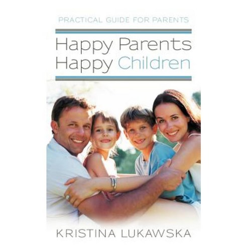 Happy Parents-Happy Children: Practical Guide for Parents Paperback, Balboa Press