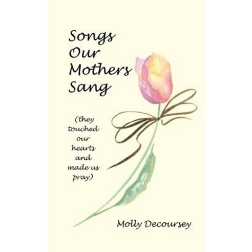 Songs Our Mothers Sang (They Touched Our Hearts and Made Us Pray) Paperback, Authorhouse