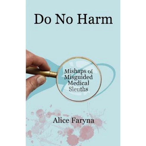Do No Harm: Mishaps of Misguided Medical Sleuths Paperback, Alice Faryna