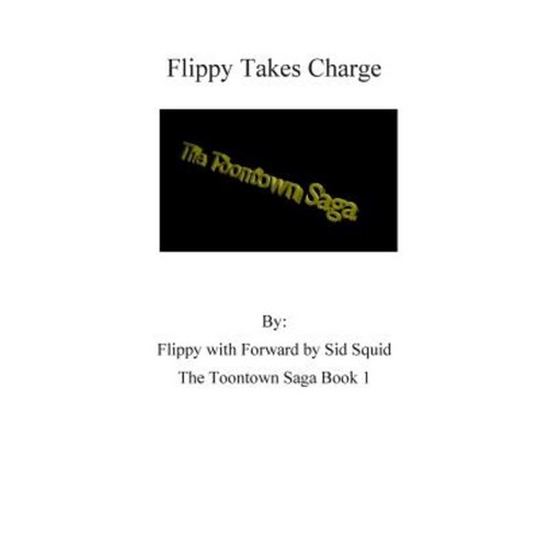 The Toontown Saga Volume 1: Flippy Takes Charge Paperback, Createspace