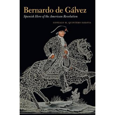 Bernardo de Galvez: Spanish Hero of the American Revolution Hardcover, University of North Carolina Press