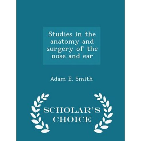 Studies in the Anatomy and Surgery of the Nose and Ear - Scholar''s Choice Edition Paperback