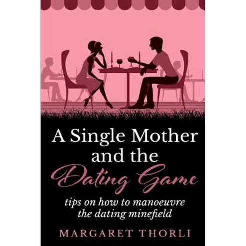 A Single Mother and the Dating Game: Tips on How to Manoeuvre Paperback, Margaret Thorli
