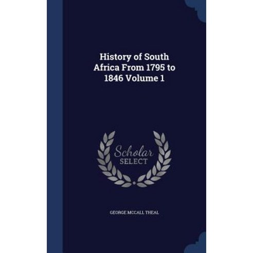 History of South Africa from 1795 to 1846 Volume 1 Hardcover, Sagwan Press