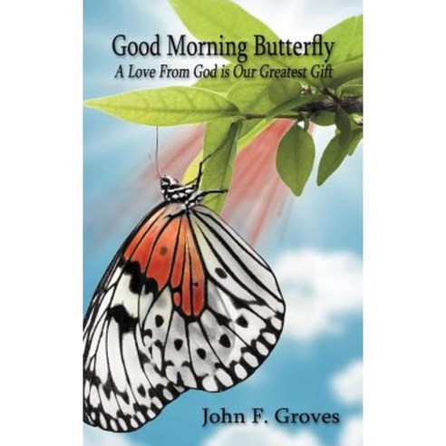 Good Morning Butterfly: A Love from God Is Our Greatest Gift Hardcover, Authorhouse