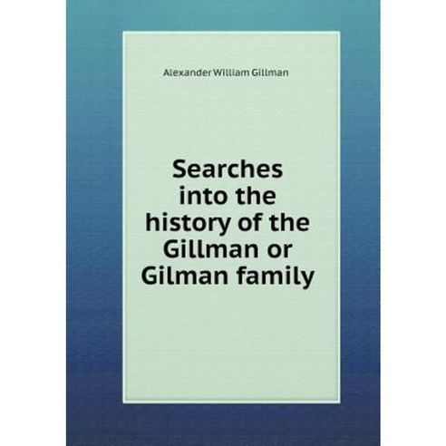 Searches Into the History of the Gillman or Gilman Family Paperback, Book on Demand Ltd.