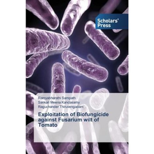 Exploitation of Biofungicide Against Fusarium Wilt of Tomato Paperback, Scholars'' Press