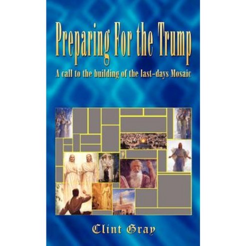 Preparing for the Trump: A Call to the Building of the Last-Days Mosaic Paperback, Authorhouse