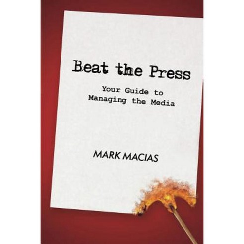 Beat the Press: Your Guide to Managing the Media Paperback, iUniverse