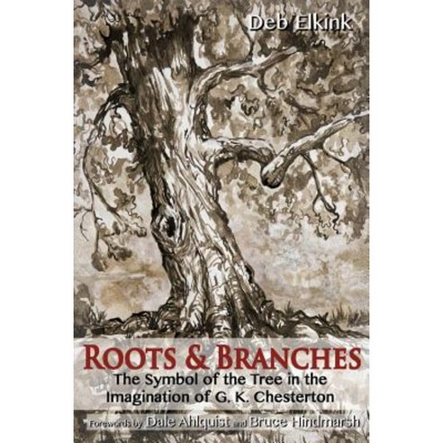 Roots & Branches: The Symbol of the Tree in the Imagination of G. K. Chesterton Paperback, Habitation of Chimham Publishing