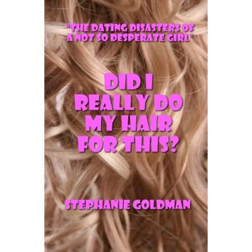 Did I Really Do My Hair for This?: The Dating Disasters of a Not So Desperate Girl Paperback, Sakura Publishing